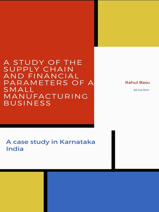 Title details for A Study of the Supply Chain and Financial Parameters of a Small Manufacturing Business by Rahul Basu - Available